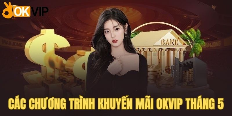 Khuyến Mãi OKVIP Tháng 5 - Nạp Nhẹ Nhàng, Nhận Quà To 2 Những khuyến mãi OKVIP tháng 5