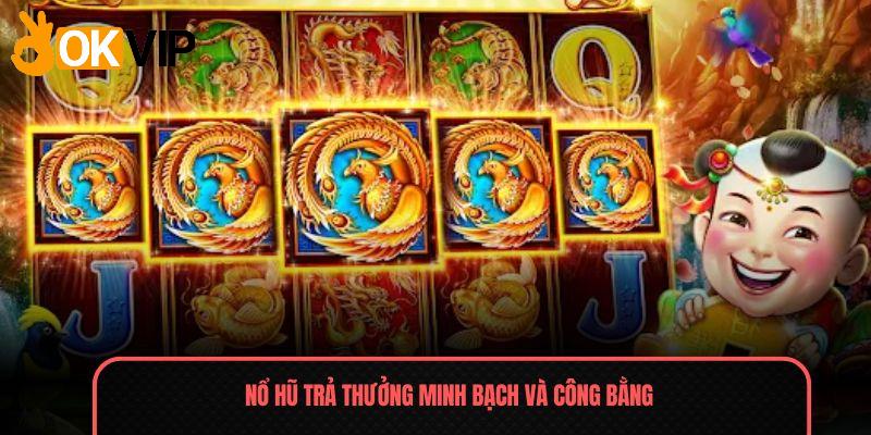 Nổ Hũ – Game Slot Đổi Thưởng Cực Hấp Dẫn Năm 2025 3 Nổ hũ trả thưởng minh bạch và công bằng