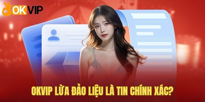 Okvip Lừa Đảo Hay Trò Chơi Thêu Dệt Của Các Đối Thủ? 2 OKVIP lừa đảo là tin sai sự thật