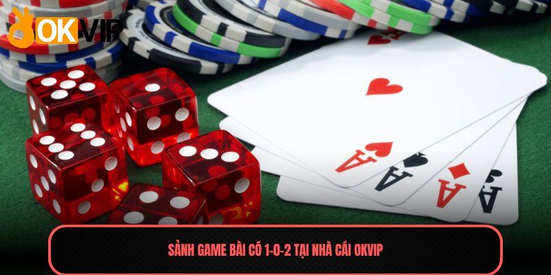 Game Bài Khám Phá Thiên Đường Đổi Thưởng 1-0-2 Thị Trường 2 Sảnh game bài có 1-0-2 tại nhà cái OKVIP
